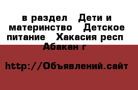  в раздел : Дети и материнство » Детское питание . Хакасия респ.,Абакан г.